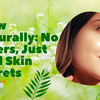 Healthy Skin Secrets: Simple Routine, Nutrition & Natural Glow Tips